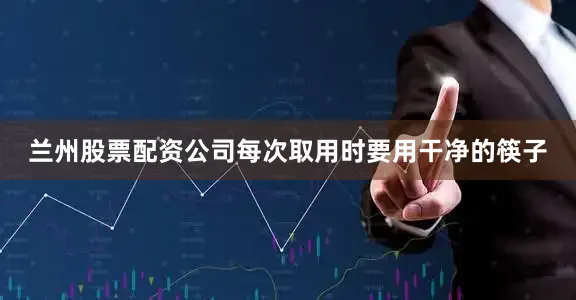 兰州股票配资公司每次取用时要用干净的筷子