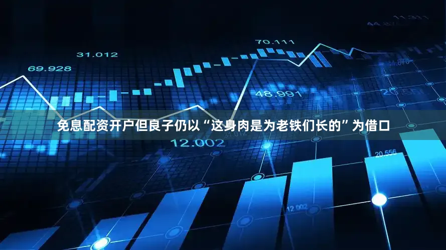 免息配资开户但良子仍以“这身肉是为老铁们长的”为借口