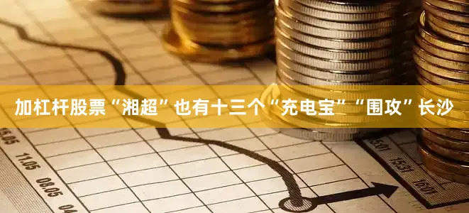 加杠杆股票“湘超”也有十三个“充电宝”“围攻”长沙